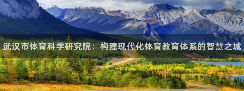 武汉市体育科学研究院：构建现代化体育教育体系的智慧之城
